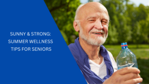 Sunny & Strong Summer Wellness Tips for Seniors