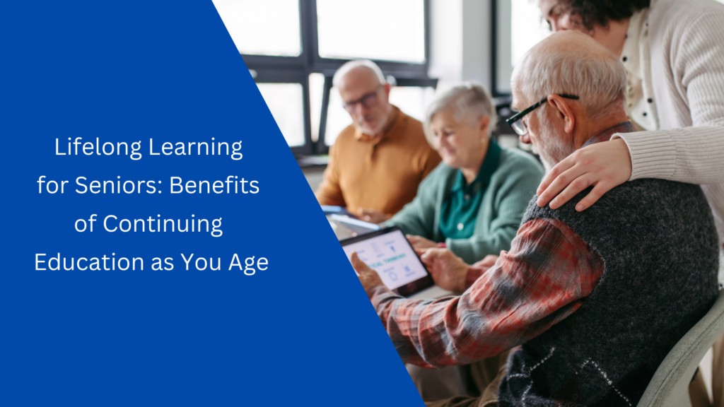 Lifelong Learning for Seniors - Benefits of Continuing Education as You Age